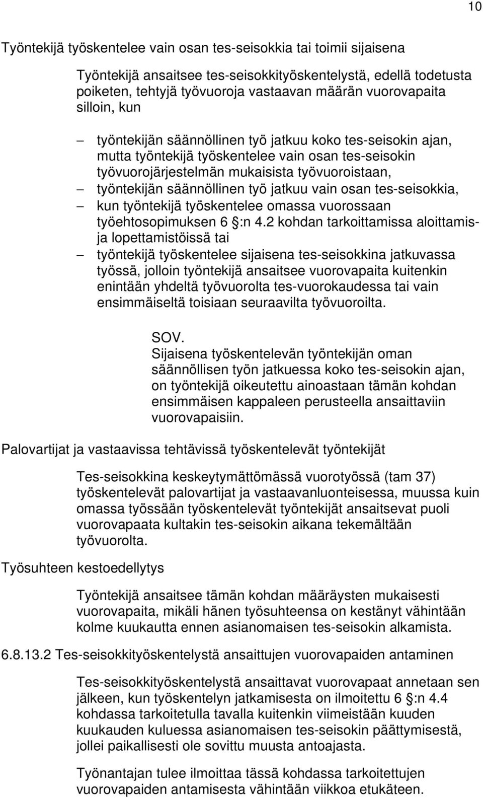 työ jatkuu vain osan tes-seisokkia, kun työntekijä työskentelee omassa vuorossaan työehtosopimuksen 6 :n 4.