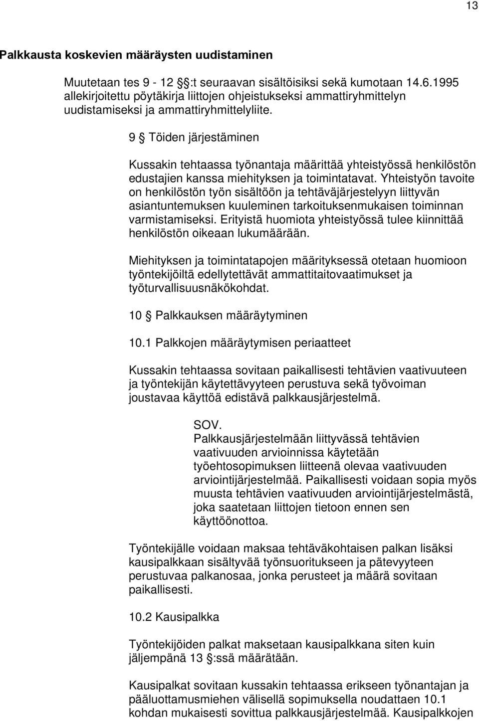 9 Töiden järjestäminen Kussakin tehtaassa työnantaja määrittää yhteistyössä henkilöstön edustajien kanssa miehityksen ja toimintatavat.