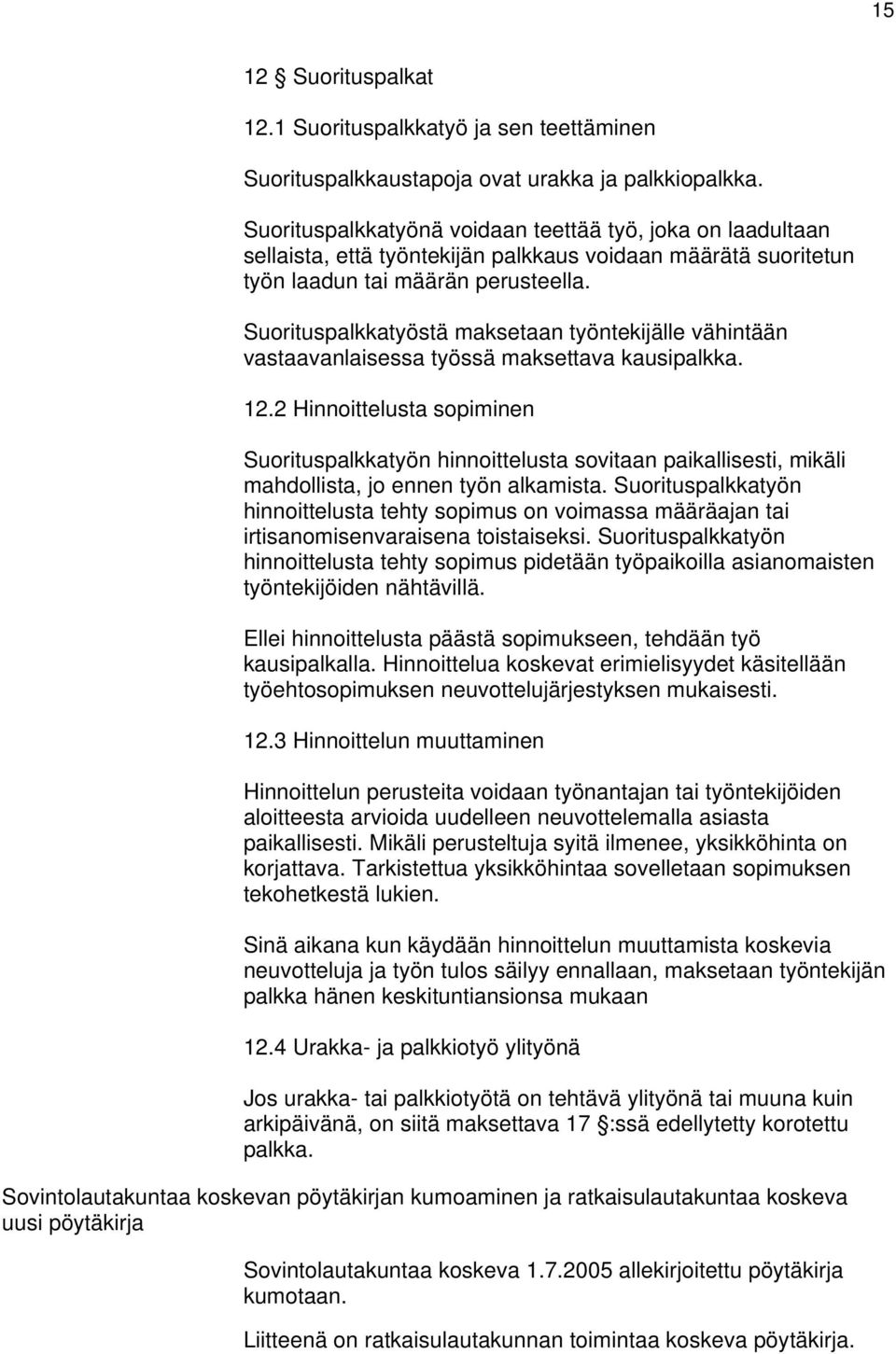 Suorituspalkkatyöstä maksetaan työntekijälle vähintään vastaavanlaisessa työssä maksettava kausipalkka. 12.