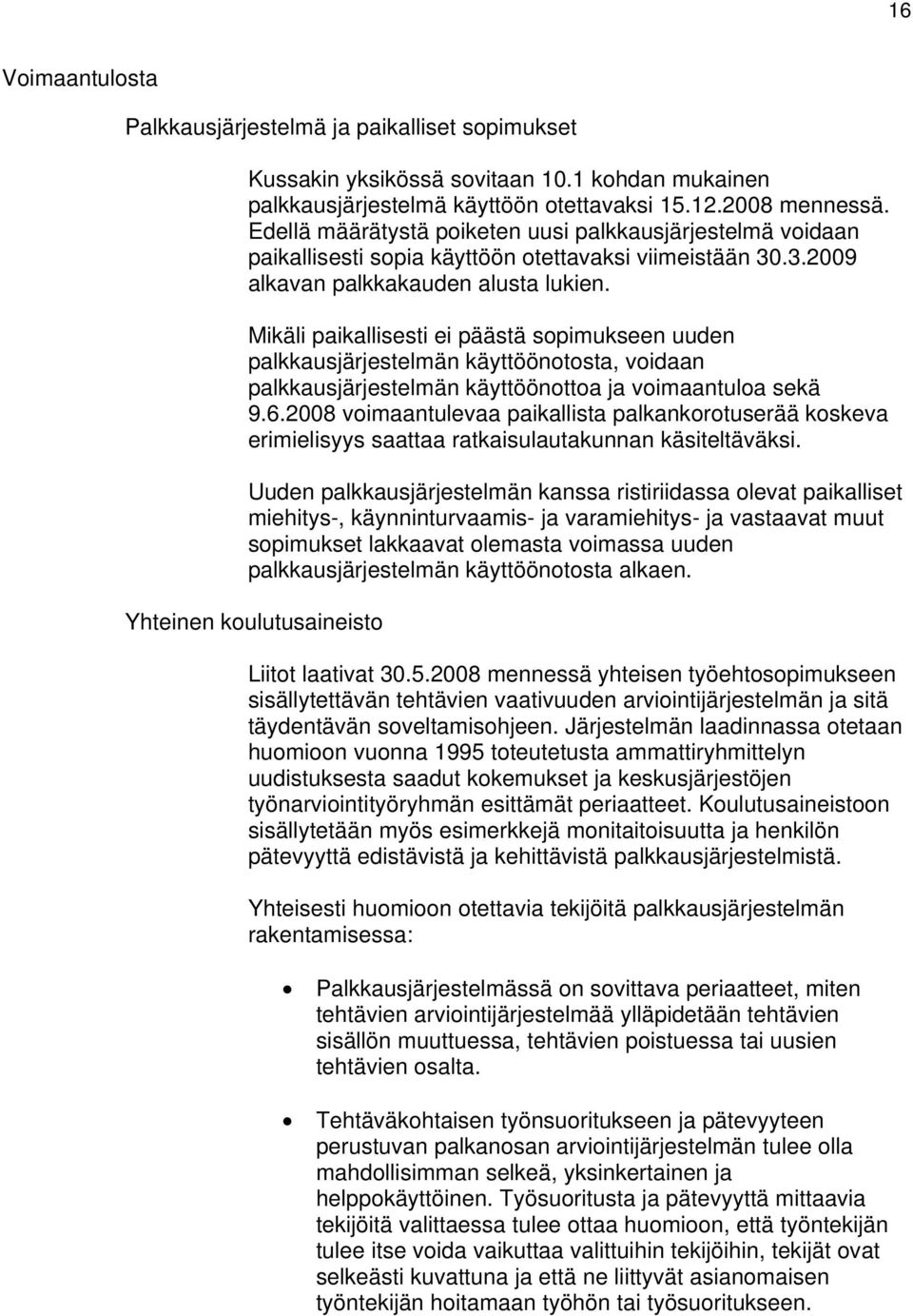 Mikäli paikallisesti ei päästä sopimukseen uuden palkkausjärjestelmän käyttöönotosta, voidaan palkkausjärjestelmän käyttöönottoa ja voimaantuloa sekä 9.6.