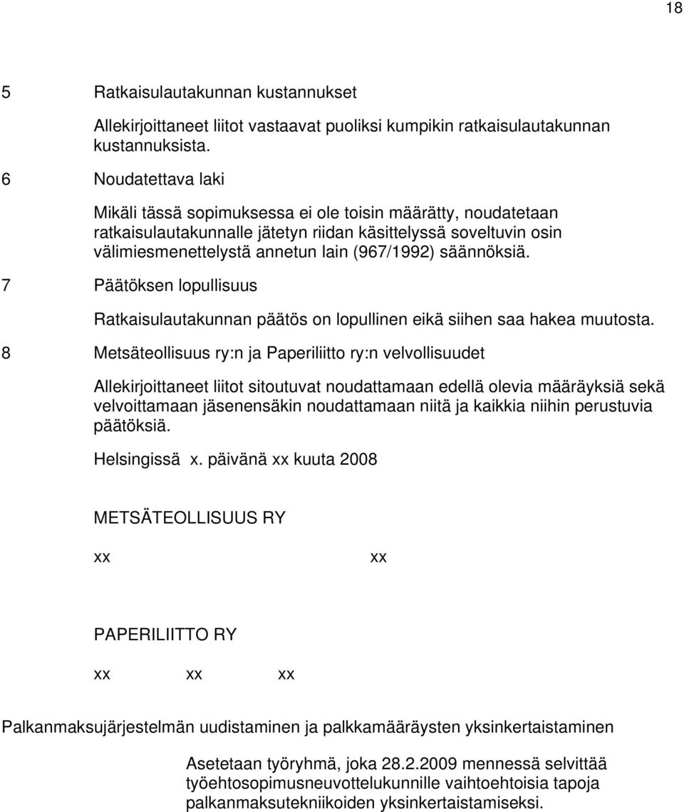 säännöksiä. 7 Päätöksen lopullisuus Ratkaisulautakunnan päätös on lopullinen eikä siihen saa hakea muutosta.