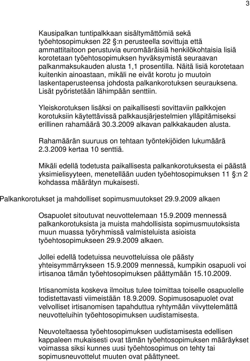 Näitä lisiä korotetaan kuitenkin ainoastaan, mikäli ne eivät korotu jo muutoin laskentaperusteensa johdosta palkankorotuksen seurauksena. Lisät pyöristetään lähimpään senttiin.
