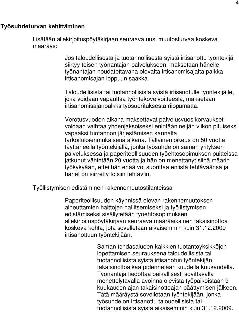 Taloudellisista tai tuotannollisista syistä irtisanotulle työntekijälle, joka voidaan vapauttaa työntekovelvoitteesta, maksetaan irtisanomisajanpalkka työsuorituksesta riippumatta.