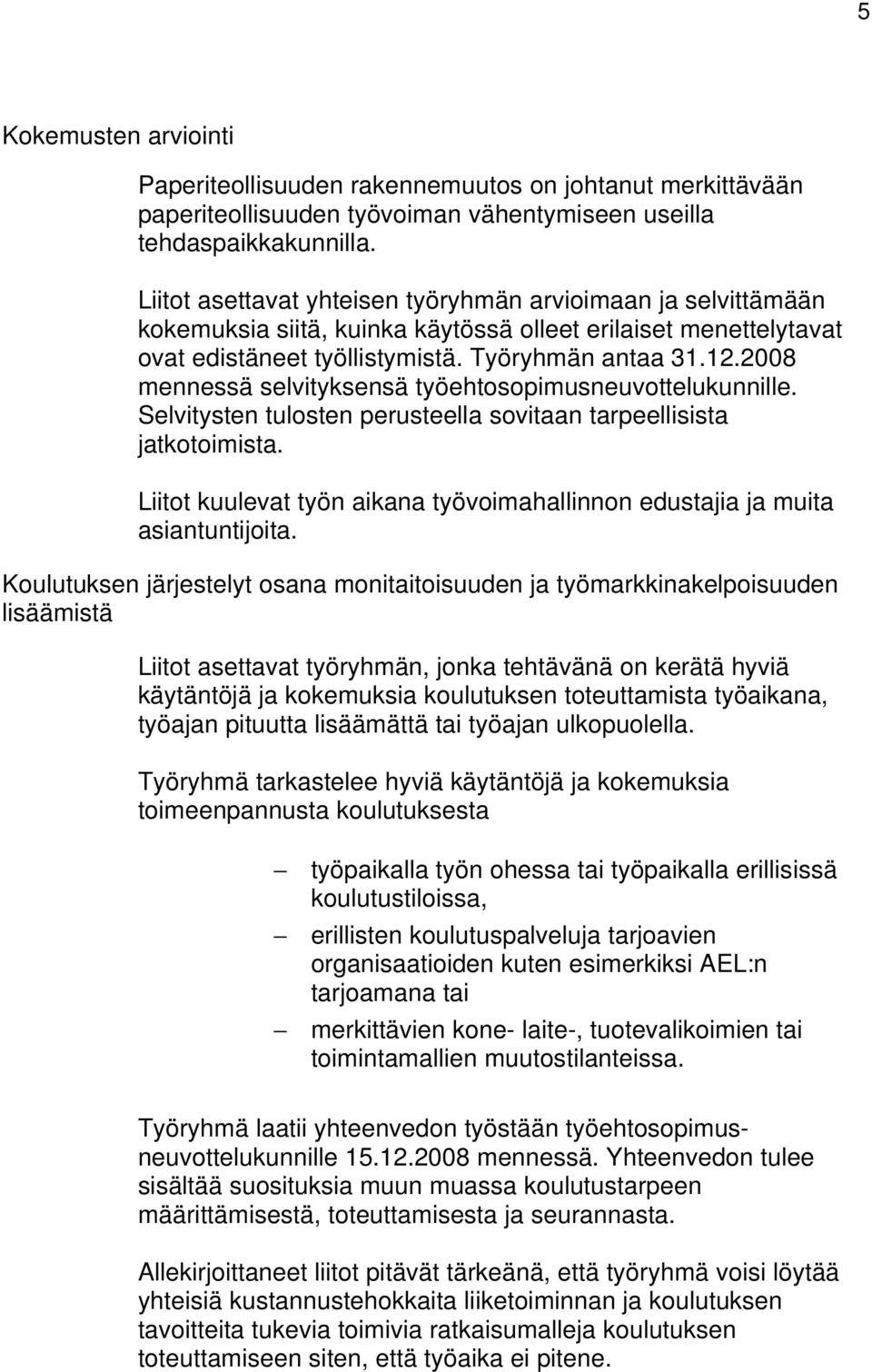 2008 mennessä selvityksensä työehtosopimusneuvottelukunnille. Selvitysten tulosten perusteella sovitaan tarpeellisista jatkotoimista.