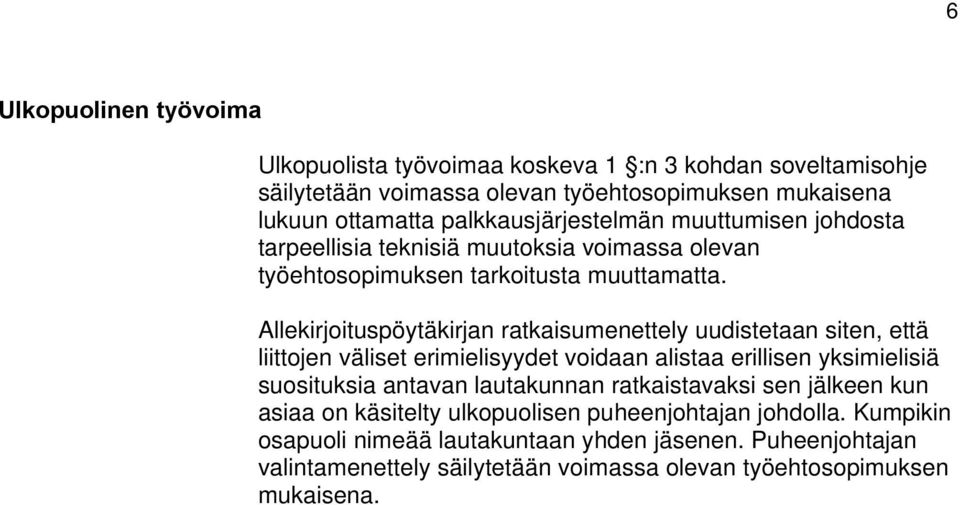 Allekirjoituspöytäkirjan ratkaisumenettely uudistetaan siten, että liittojen väliset erimielisyydet voidaan alistaa erillisen yksimielisiä suosituksia antavan lautakunnan