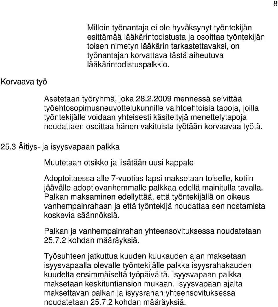 .2.2009 mennessä selvittää työehtosopimusneuvottelukunnille vaihtoehtoisia tapoja, joilla työntekijälle voidaan yhteisesti käsiteltyjä menettelytapoja noudattaen osoittaa hänen vakituista työtään
