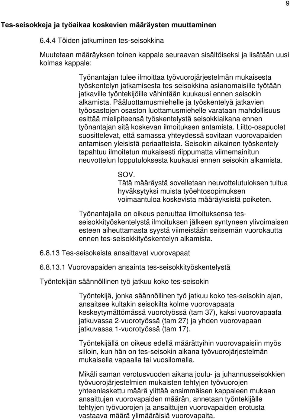 työskentelyn jatkamisesta tes-seisokkina asianomaisille työtään jatkaville työntekijöille vähintään kuukausi ennen seisokin alkamista.