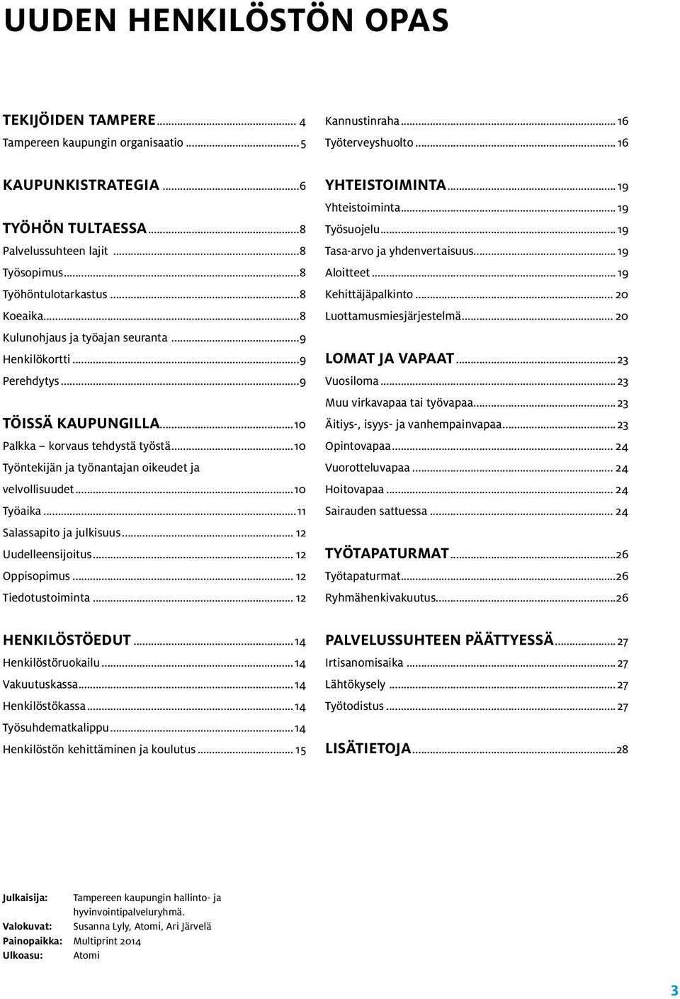 ..10 Työntekijän ja työnantajan oikeudet ja velvollisuudet...10 Työaika...11 Salassapito ja julkisuus... 12 Uudelleensijoitus... 12 Oppisopimus... 12 Tiedotustoiminta... 12 YHTEISTOIMINTA.