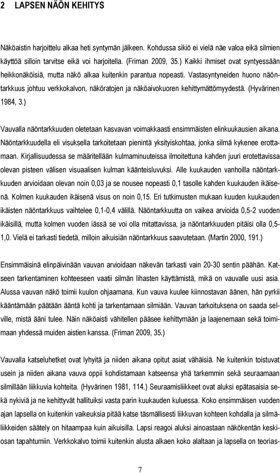 Vastasyntyneiden huono näöntarkkuus johtuu verkkokalvon, näköratojen ja näköaivokuoren kehittymättömyydestä. (Hyvärinen 1984, 3.