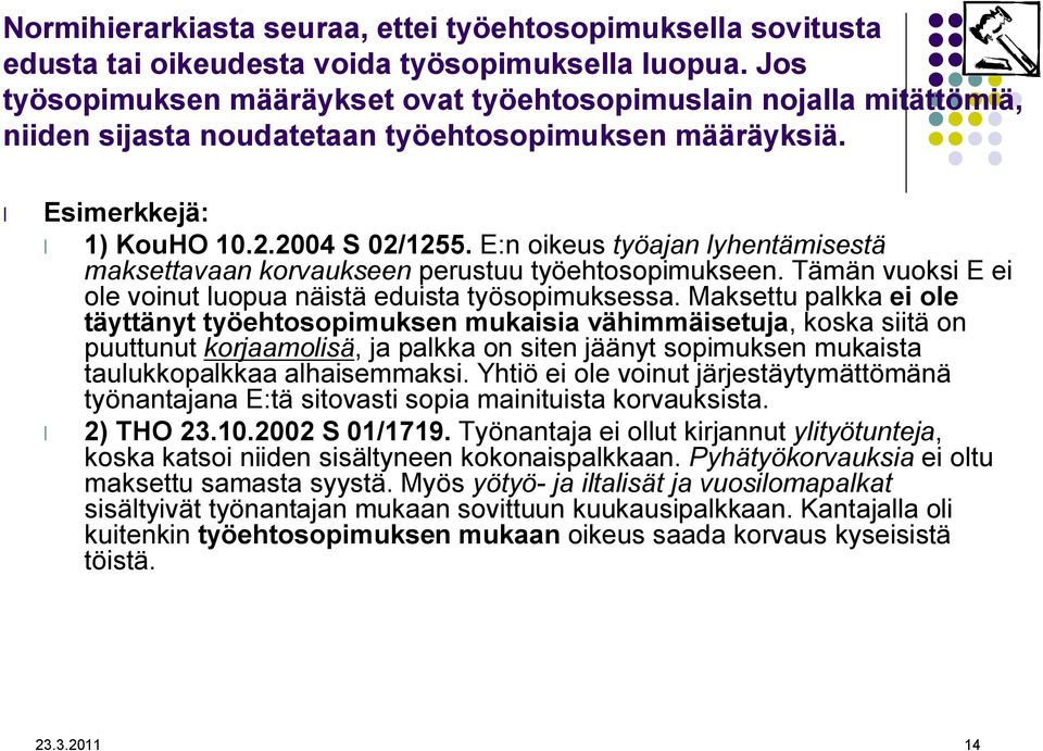 E:n oikeus työajan lyhentämisestä maksettavaan korvaukseen perustuu työehtosopimukseen. Tämän vuoksi E ei ole voinut luopua näistä eduista työsopimuksessa.