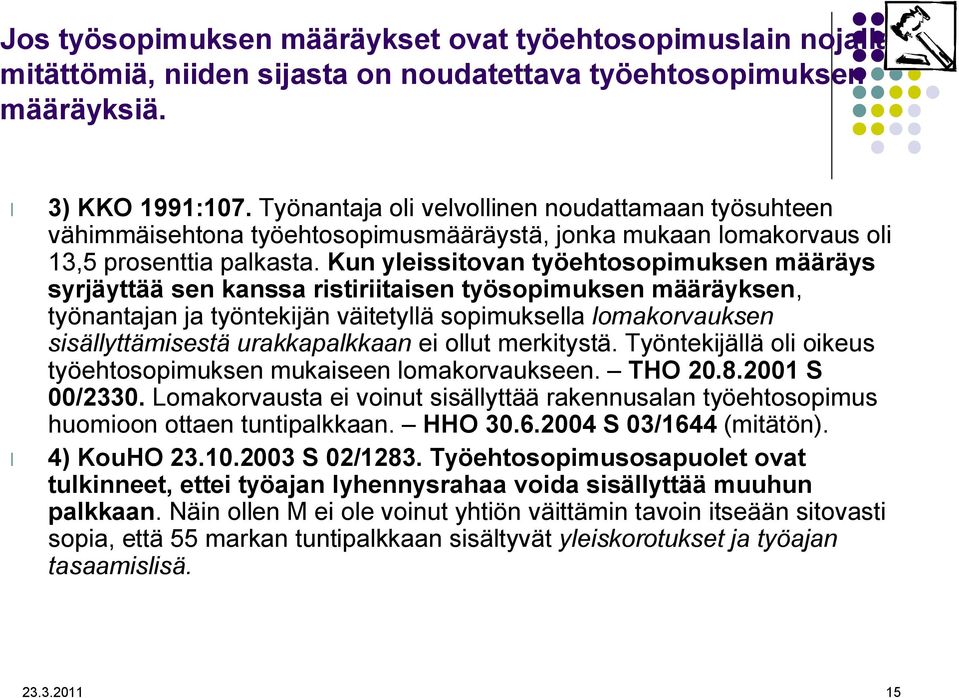 Kun yleissitovan työehtosopimuksen määräys syrjäyttää sen kanssa ristiriitaisen työsopimuksen määräyksen, työnantajan ja työntekijän väitetyllä sopimuksella lomakorvauksen sisällyttämisestä