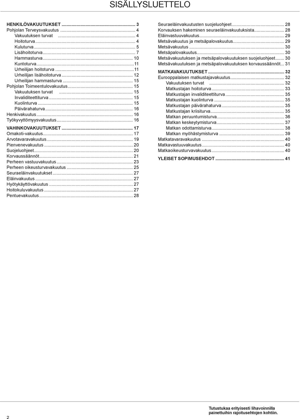 .. 16 Henkivakuutus... 16 Työkyvyttömyysvakuutus... 16 VAHINKOVAKUUTUKSET... 17 Omakoti-vakuutus... 17 Arvotavaravakuutus... 19 Pienvenevakuutus... 20 Suojeluohjeet... 20 Korvaussäännöt.