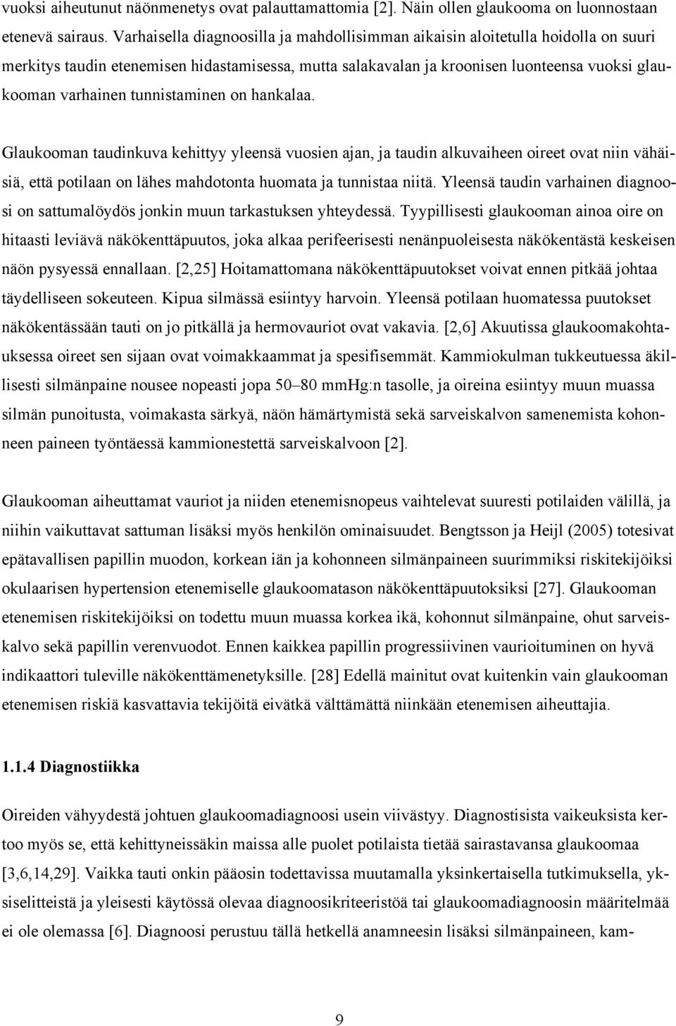 tunnistaminen on hankalaa. Glaukooman taudinkuva kehittyy yleensä vuosien ajan, ja taudin alkuvaiheen oireet ovat niin vähäisiä, että potilaan on lähes mahdotonta huomata ja tunnistaa niitä.