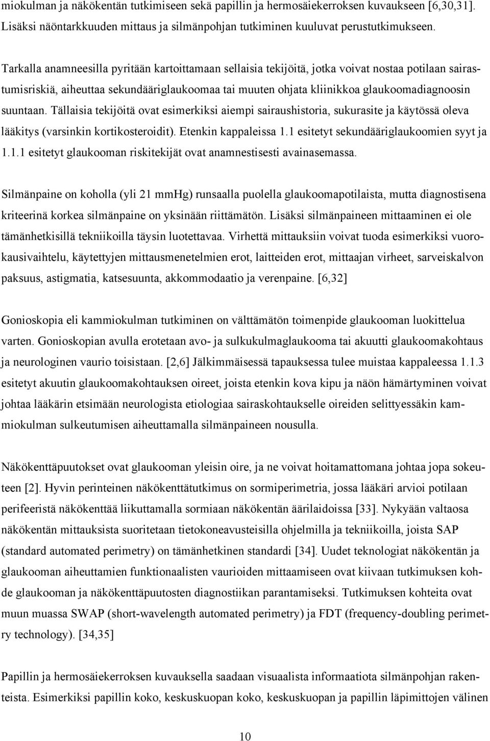 suuntaan. Tällaisia tekijöitä ovat esimerkiksi aiempi sairaushistoria, sukurasite ja käytössä oleva lääkitys (varsinkin kortikosteroidit). Etenkin kappaleissa 1.