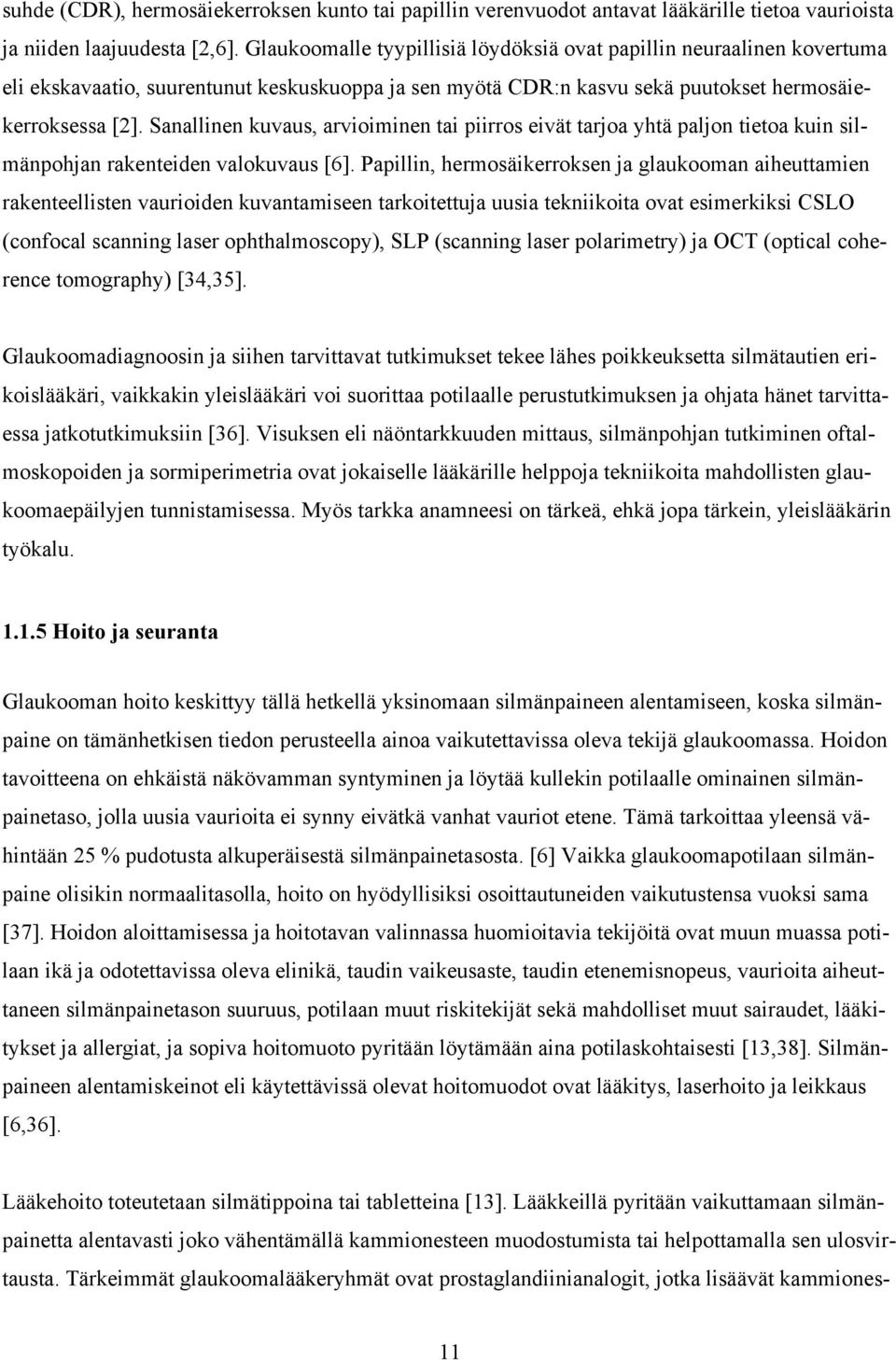 Sanallinen kuvaus, arvioiminen tai piirros eivät tarjoa yhtä paljon tietoa kuin silmänpohjan rakenteiden valokuvaus [6].