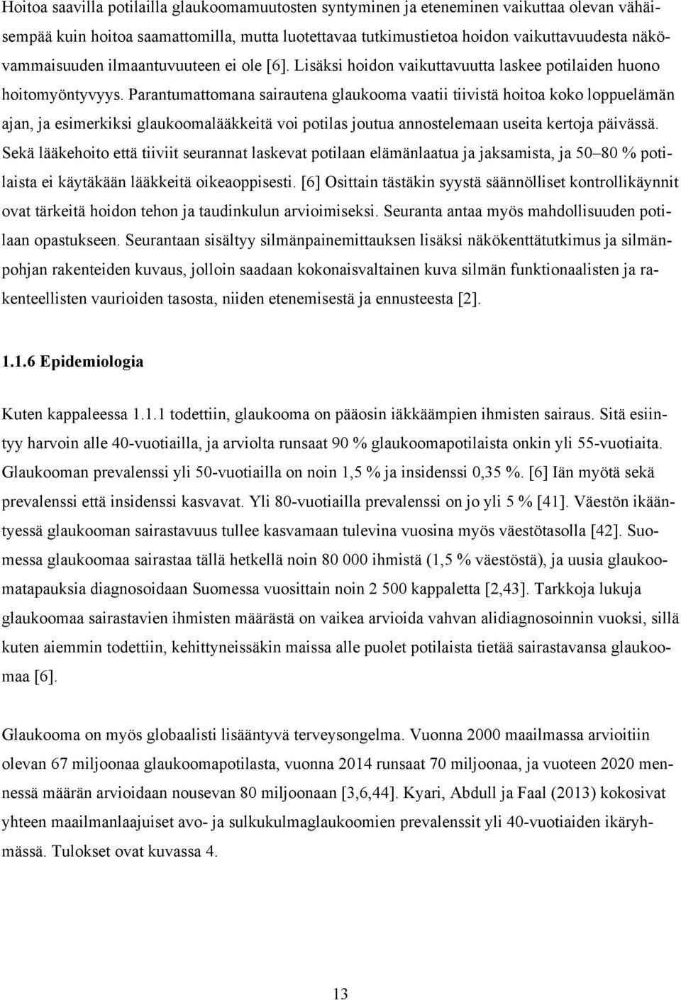 Parantumattomana sairautena glaukooma vaatii tiivistä hoitoa koko loppuelämän ajan, ja esimerkiksi glaukoomalääkkeitä voi potilas joutua annostelemaan useita kertoja päivässä.