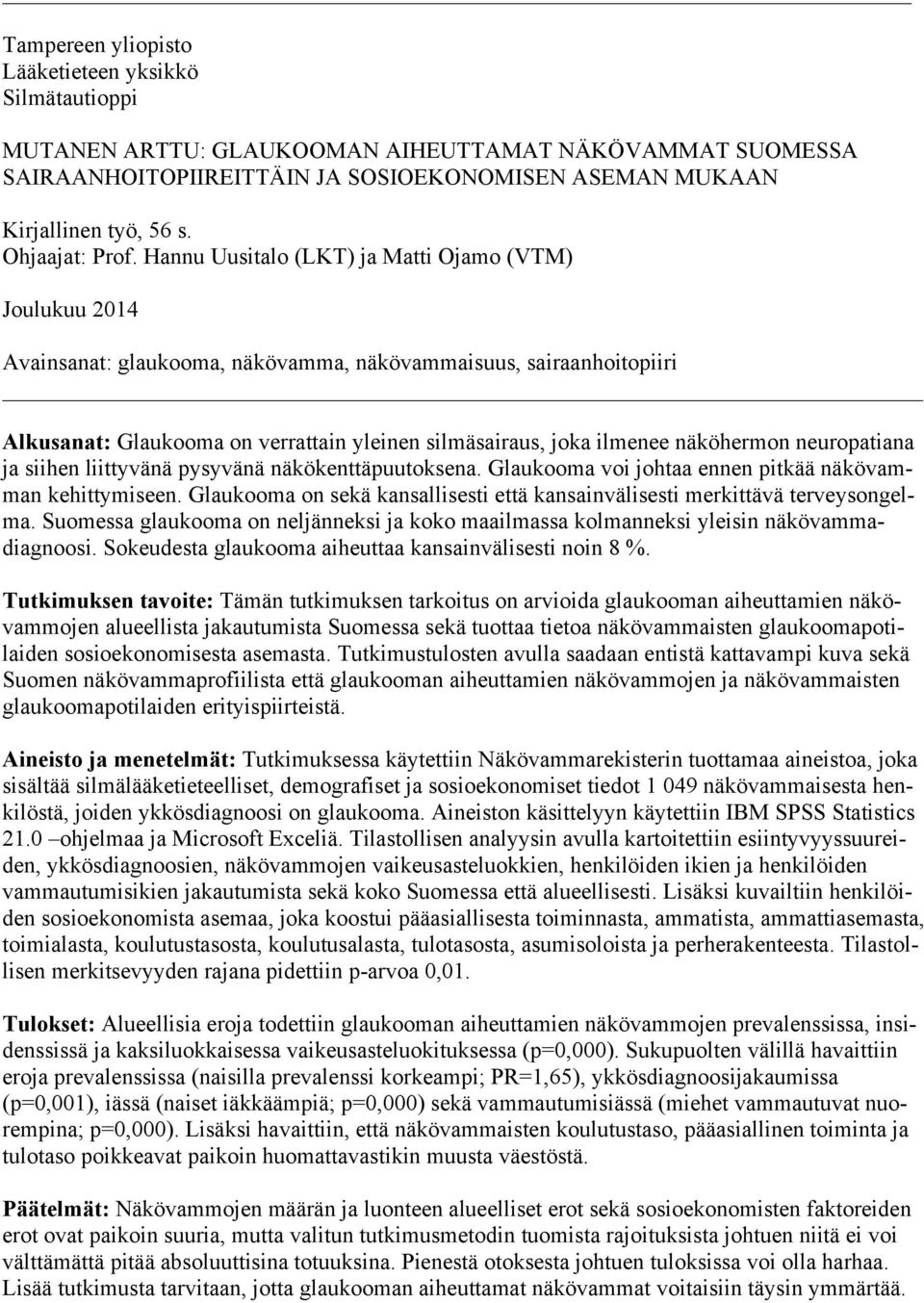 Hannu Uusitalo (LKT) ja Matti Ojamo (VTM) Joulukuu 214 Avainsanat: glaukooma, näkövamma, näkövammaisuus, sairaanhoitopiiri Alkusanat: Glaukooma on verrattain yleinen silmäsairaus, joka ilmenee