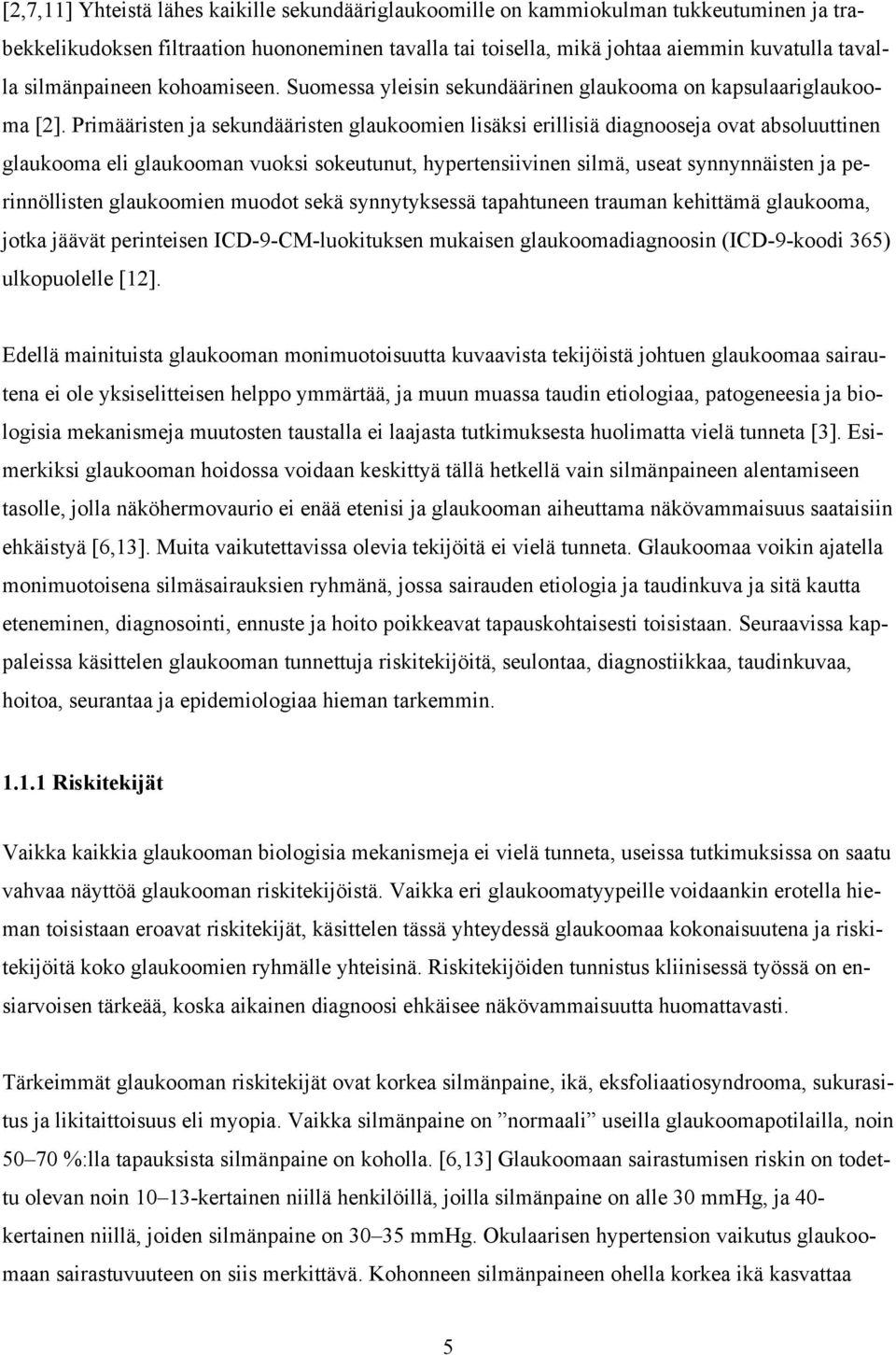 Primääristen ja sekundääristen glaukoomien lisäksi erillisiä diagnooseja ovat absoluuttinen glaukooma eli glaukooman vuoksi sokeutunut, hypertensiivinen silmä, useat synnynnäisten ja perinnöllisten