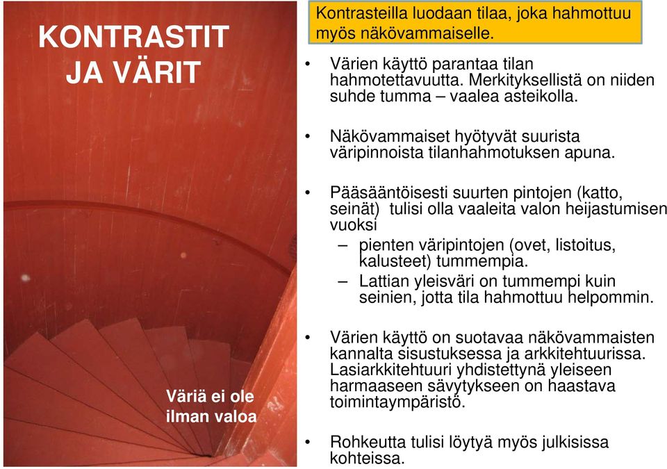 Pääsääntöisesti suurten pintojen (katto, seinät) tulisi olla vaaleita valon heijastumisen vuoksi pienten väripintojen (ovet, listoitus, kalusteet) tummempia.