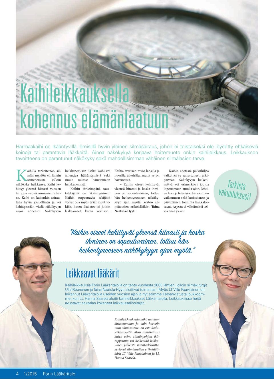 Kaihilla tarkoitetaan silmän mykiön eli linssin samenemista, jolloin näkökyky heikkenee. Kaihi kehittyy yleensä hitaasti vuosien tai jopa vuosikymmenien aikana.