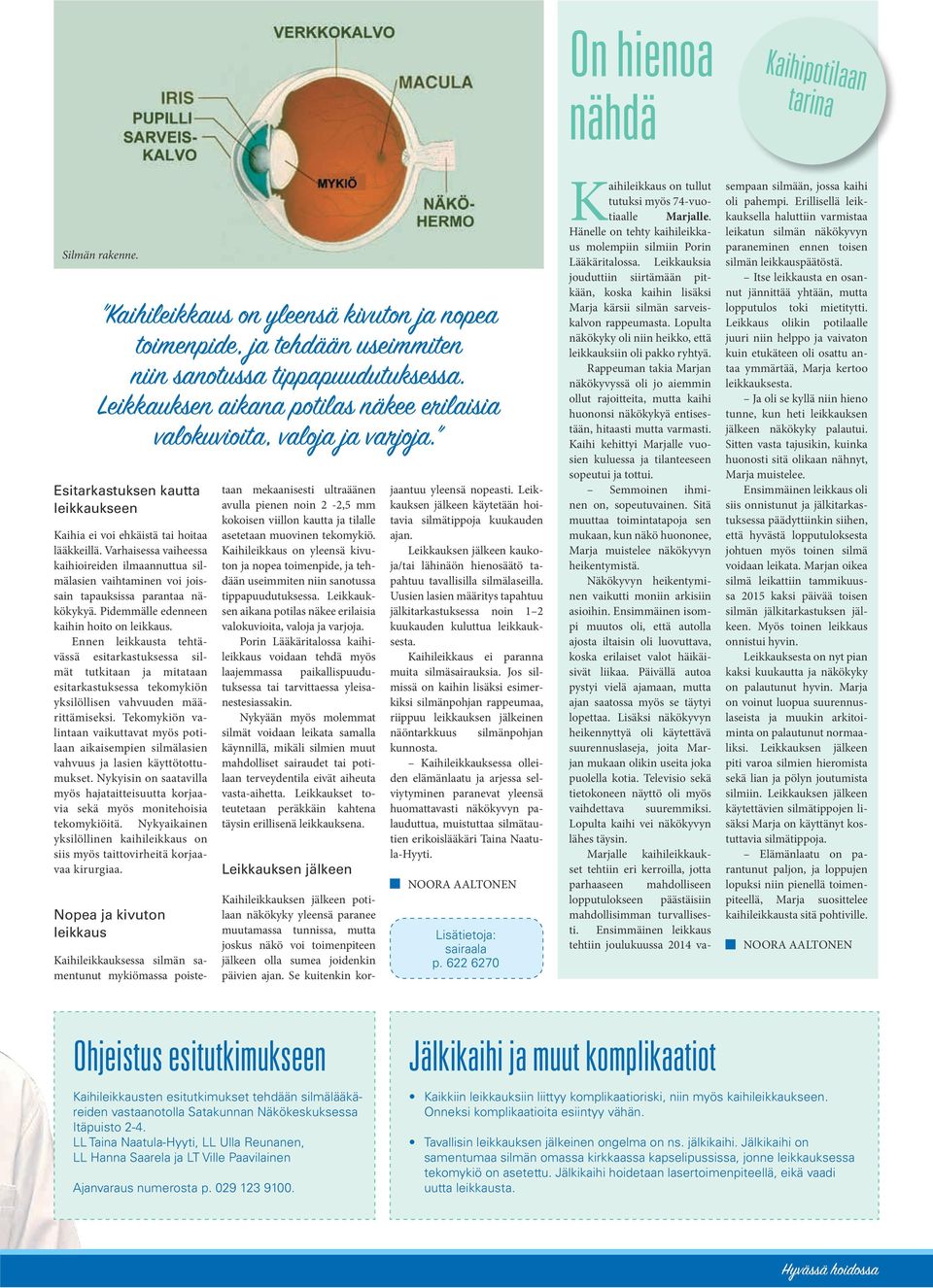 Varhaisessa vaiheessa kaihioireiden ilmaannuttua silmälasien vaihtaminen voi joissain tapauksissa parantaa näkökykyä. Pidemmälle edenneen kaihin hoito on leikkaus.