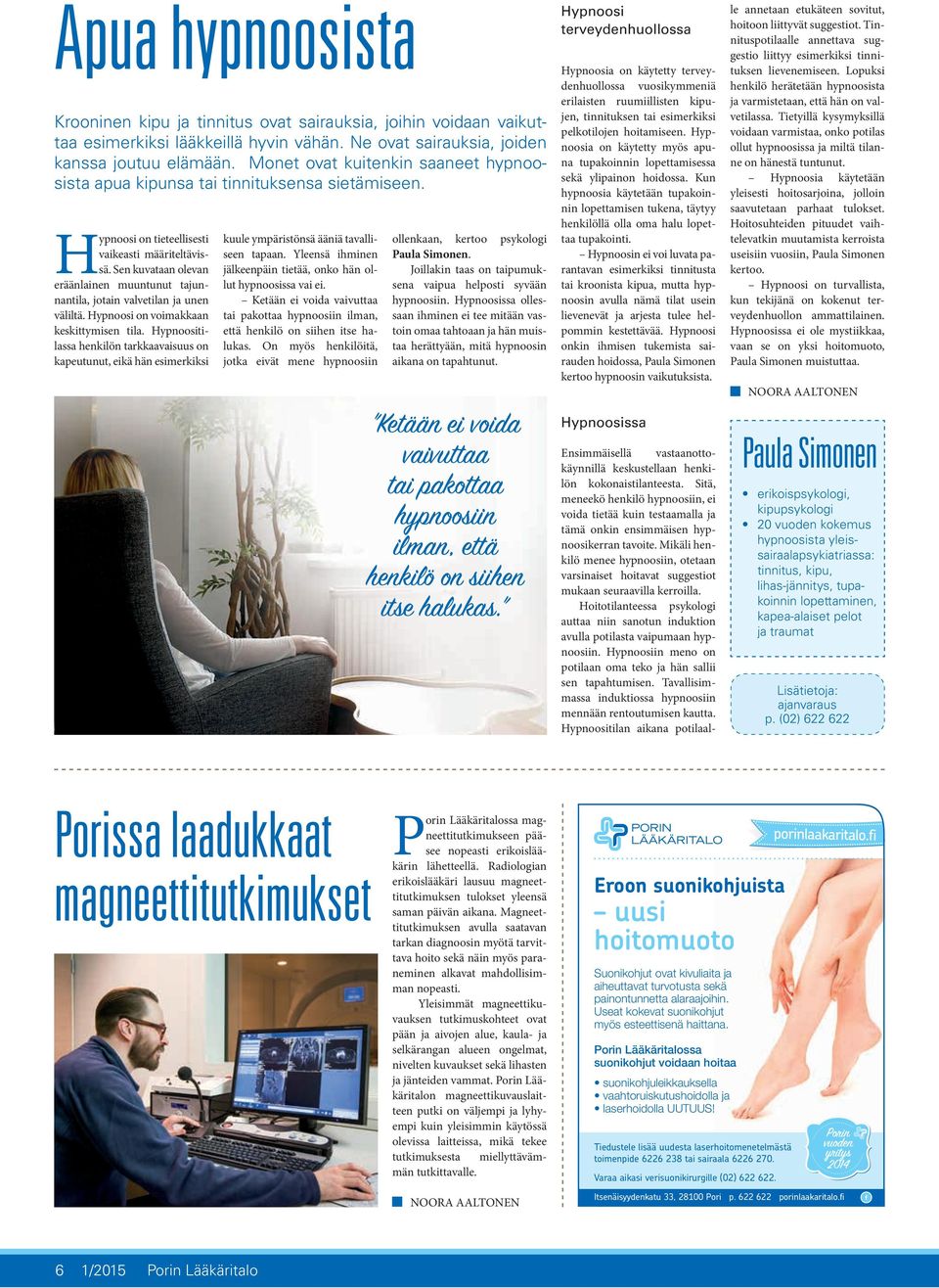 Sen kuvataan olevan eräänlainen muuntunut tajunnantila, jotain valvetilan ja unen väliltä. Hypnoosi on voimakkaan keskittymisen tila.