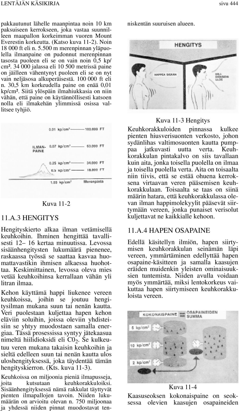 34 000 jalassa eli 10 500 metrissä paine on jäilleen vähentynyt puoleen eli se on nyt vain neljäsosa alkuperäisestä. 100 000 ft eli n. 30,5 km korkeudella paine on enää 0,01 kp/cm².