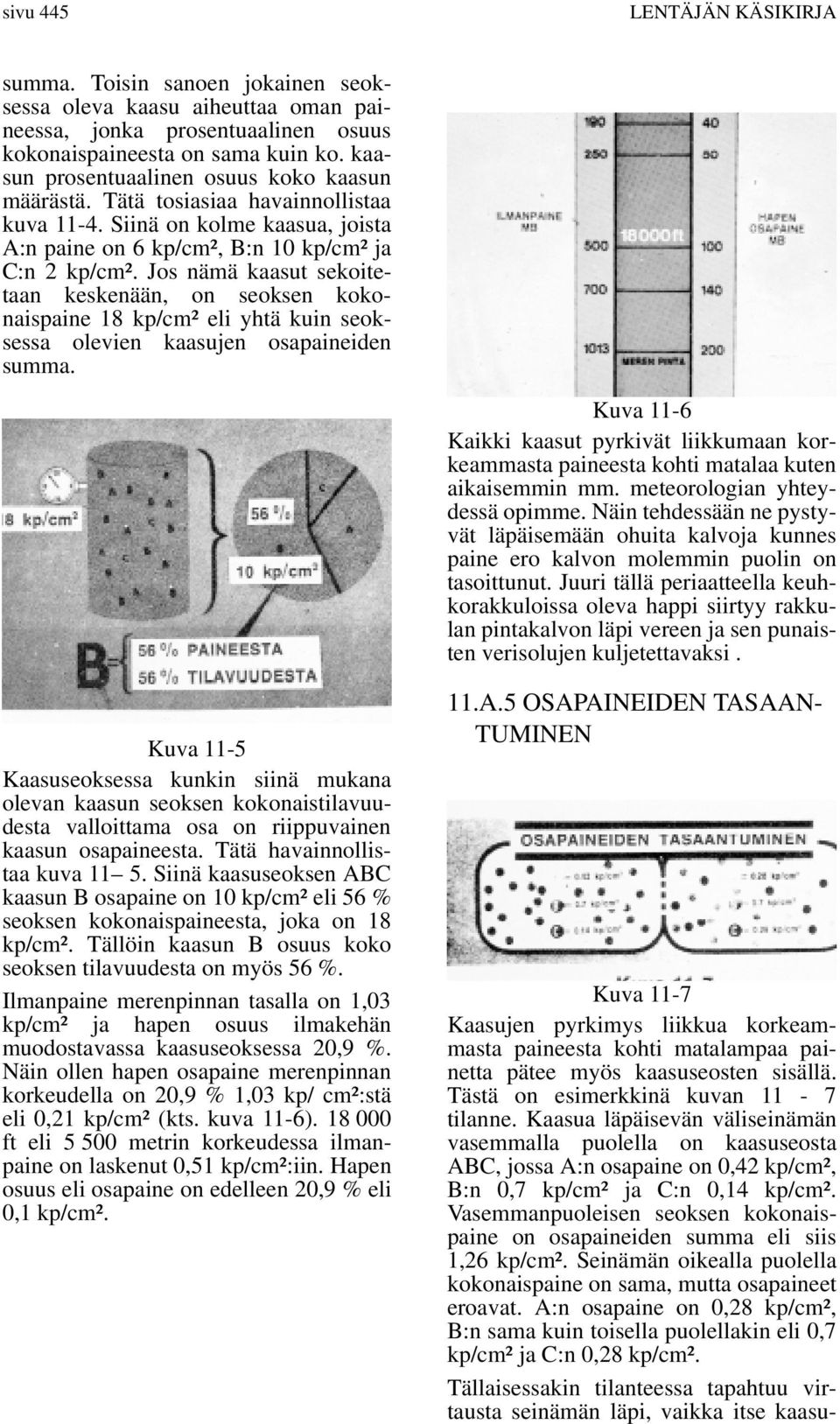 Jos nämä kaasut sekoitetaan keskenään, on seoksen kokonaispaine 18 kp/cm² eli yhtä kuin seoksessa olevien kaasujen osapaineiden summa.