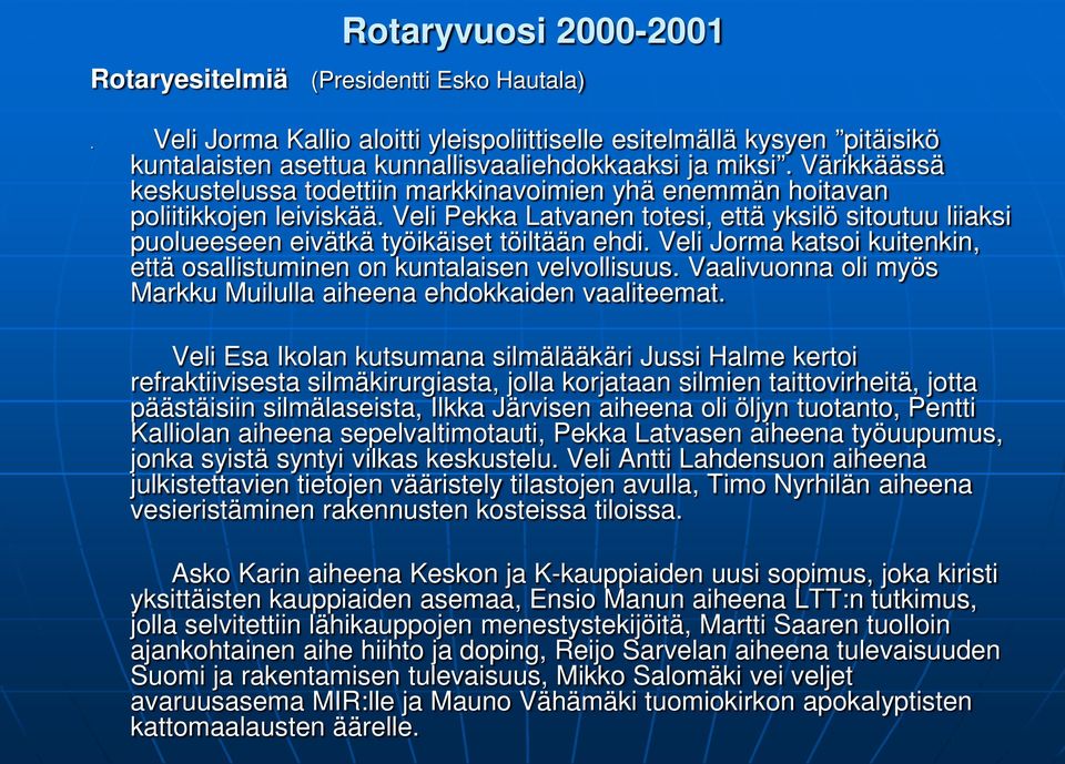 Veli Jorma katsoi kuitenkin, että osallistuminen on kuntalaisen velvollisuus. Vaalivuonna oli myös Markku Muilulla aiheena ehdokkaiden vaaliteemat.