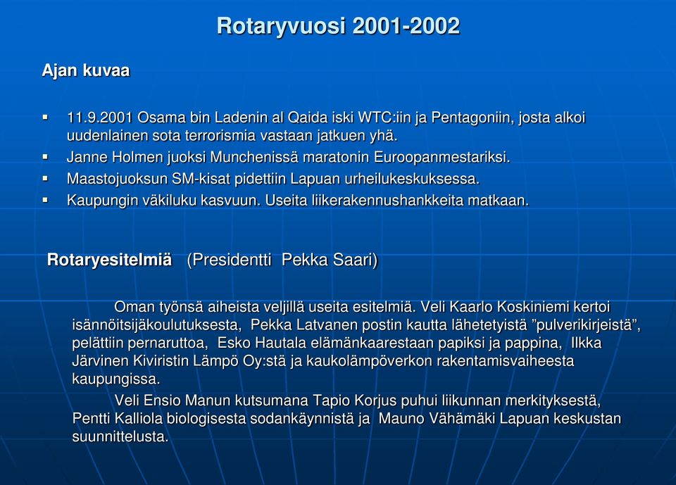 Rotaryesitelmiä (Presidentti Pekka Saari) Oman työnsä aiheista veljillä useita esitelmiä.