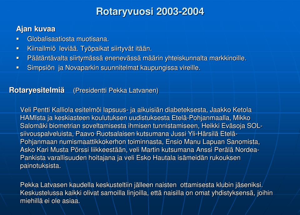 Rotaryesitelmiä (Presidentti Pekka Latvanen) Veli Pentti Kalliola esitelmöi lapsuus- ja aikuisiän diabeteksesta, Jaakko Ketola HAMIsta ja keskiasteen koulutuksen uudistuksesta Etelä-Pohjanmaalla,