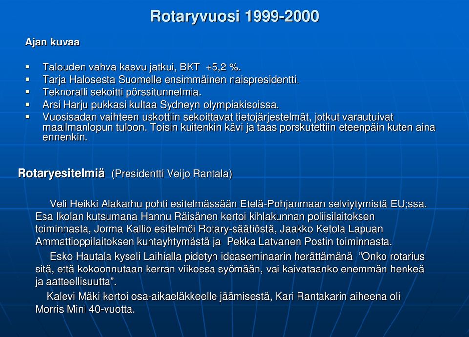 Toisin kuitenkin kävi ja taas porskutettiin eteenpäin kuten aina ennenkin. Rotaryesitelmiä (Presidentti Veijo Rantala) Veli Heikki Alakarhu pohti esitelmässään Etelä-Pohjanmaan selviytymistä EU;ssa.