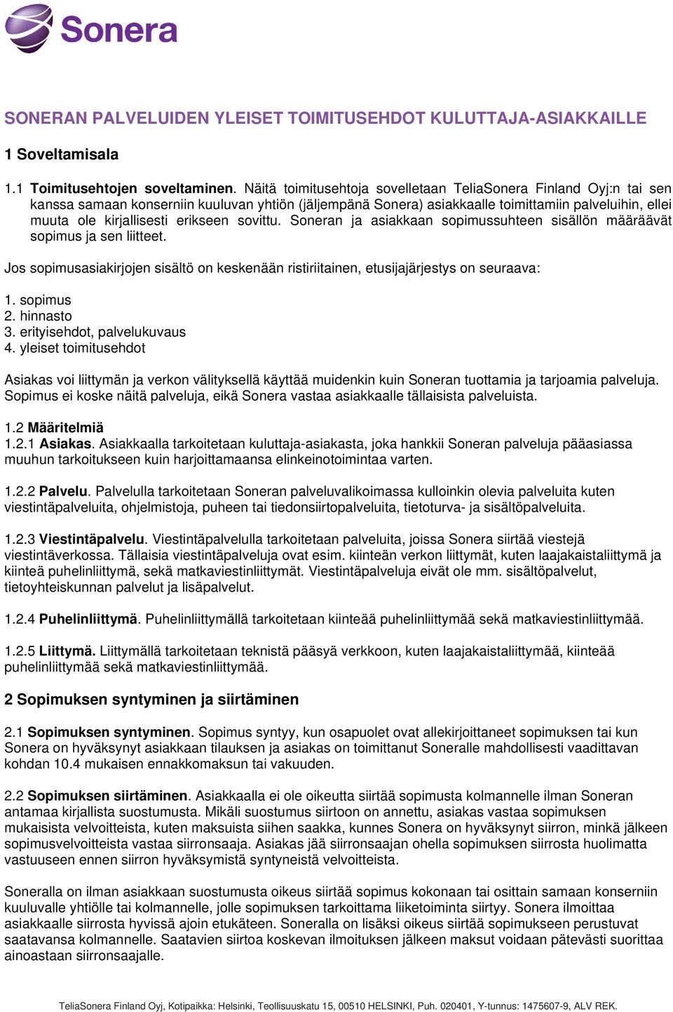 erikseen sovittu. Soneran ja asiakkaan sopimussuhteen sisällön määräävät sopimus ja sen liitteet. Jos sopimusasiakirjojen sisältö on keskenään ristiriitainen, etusijajärjestys on seuraava: 1.