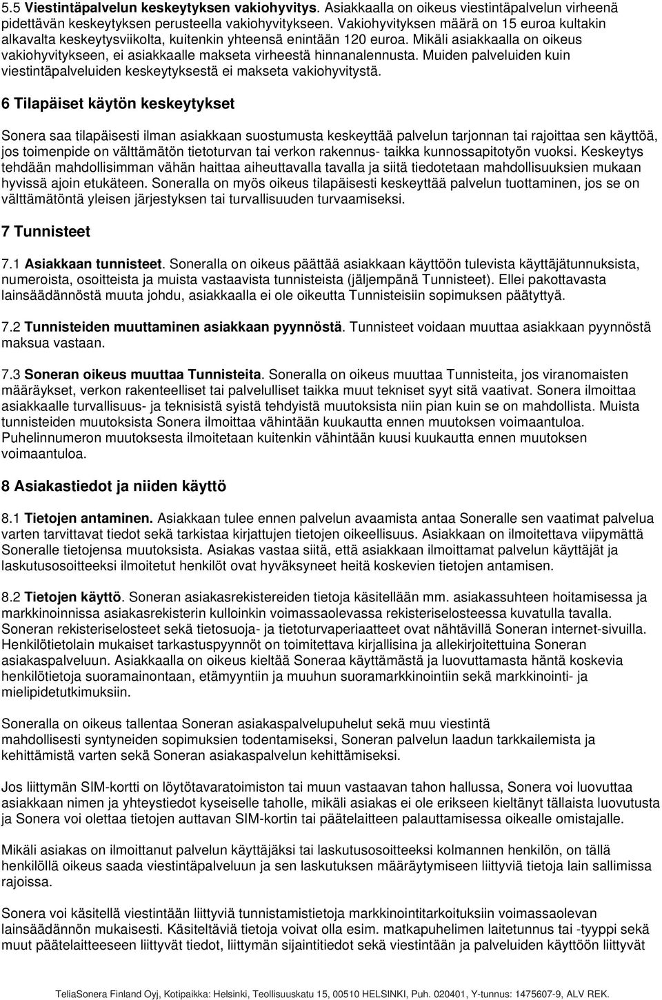 Mikäli asiakkaalla on oikeus vakiohyvitykseen, ei asiakkaalle makseta virheestä hinnanalennusta. Muiden palveluiden kuin viestintäpalveluiden keskeytyksestä ei makseta vakiohyvitystä.