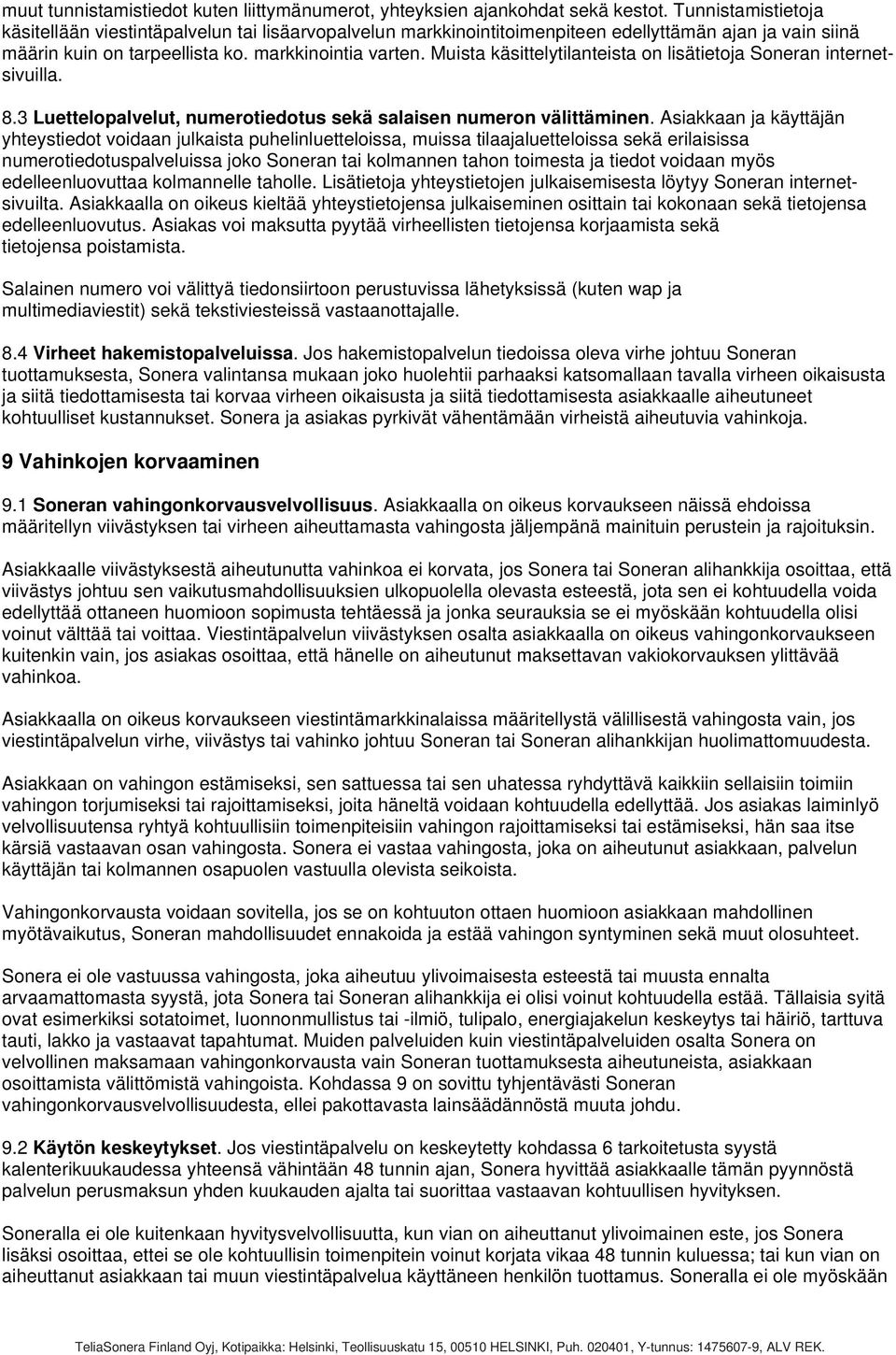 Muista käsittelytilanteista on lisätietoja Soneran internetsivuilla. 8.3 Luettelopalvelut, numerotiedotus sekä salaisen numeron välittäminen.