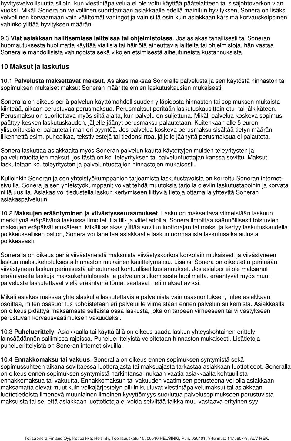 korvauskelpoinen vahinko ylittää hyvityksen määrän. 9.3 Viat asiakkaan hallitsemissa laitteissa tai ohjelmistoissa.