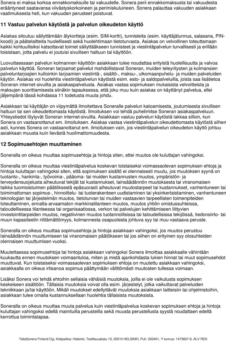 SIM-kortti), tunnisteita (esim. käyttäjätunnus, salasana, PINkoodi) ja päätelaitteita huolellisesti sekä huolehtimaan tietoturvasta.
