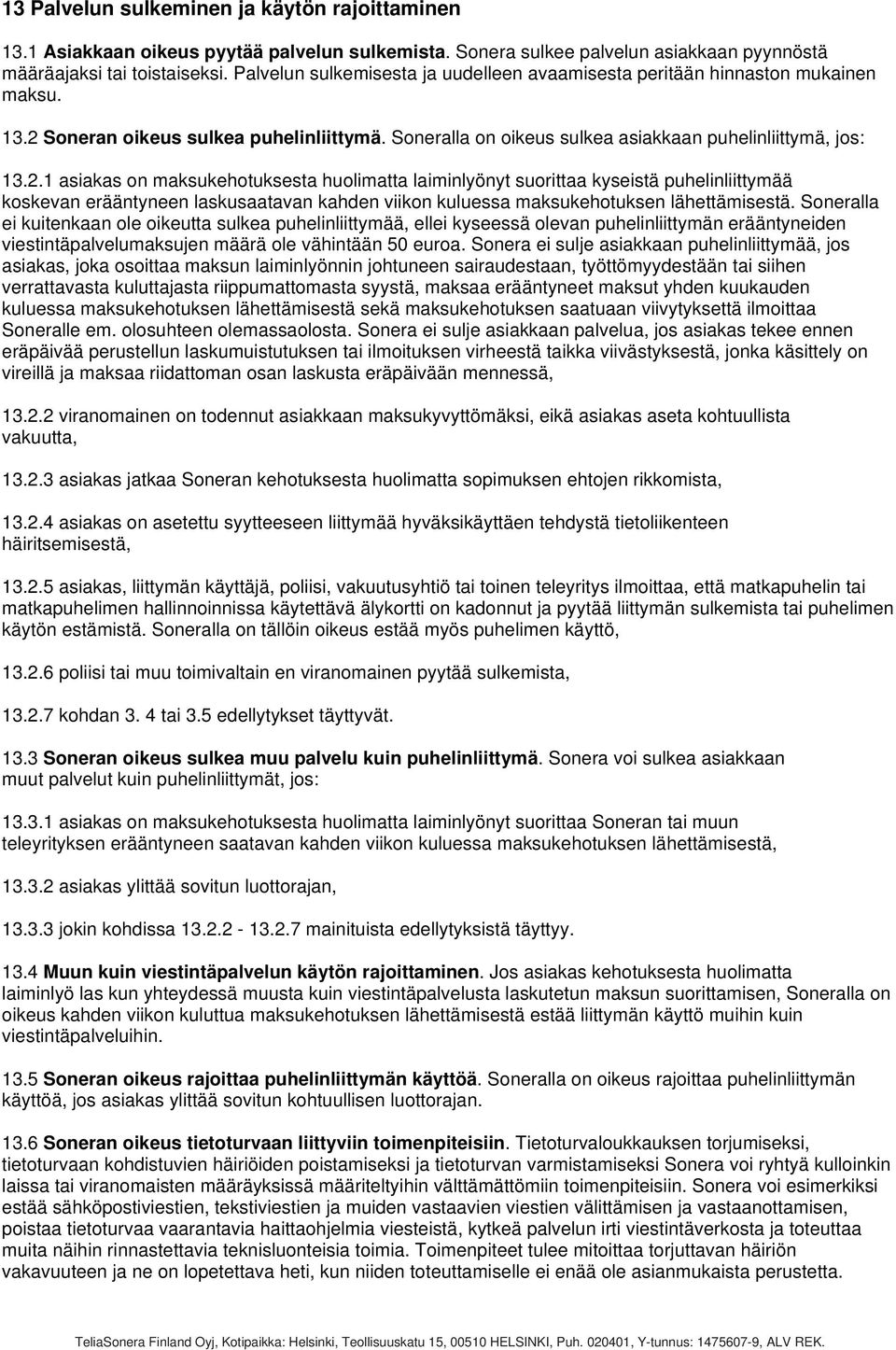 Soneran oikeus sulkea puhelinliittymä. Soneralla on oikeus sulkea asiakkaan puhelinliittymä, jos: 13.2.
