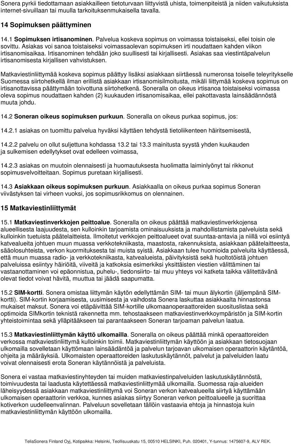 Asiakas voi sanoa toistaiseksi voimassaolevan sopimuksen irti noudattaen kahden viikon irtisanomisaikaa. Irtisanominen tehdään joko suullisesti tai kirjallisesti.