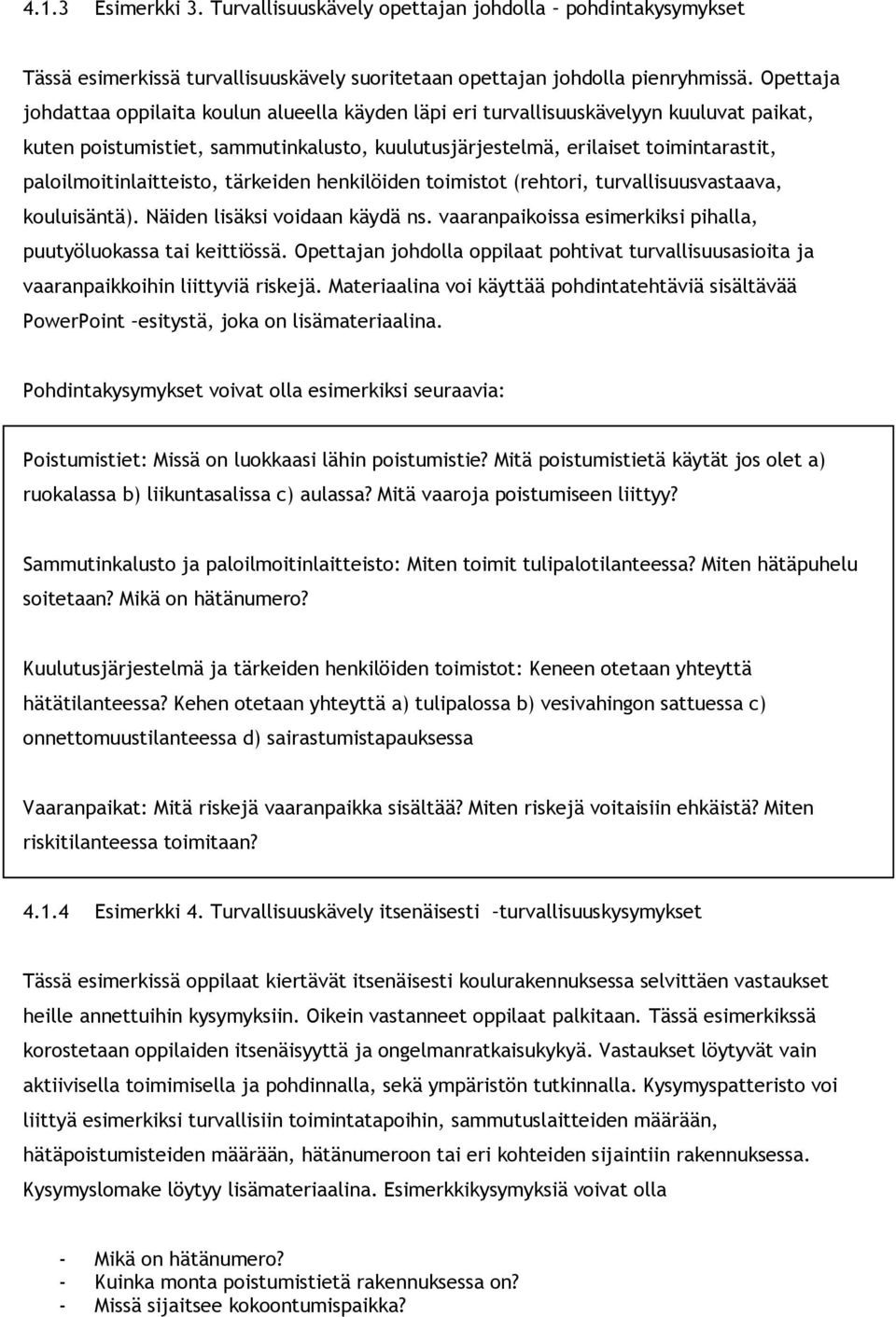 paloilmoitinlaitteisto, tärkeiden henkilöiden toimistot (rehtori, turvallisuusvastaava, kouluisäntä). Näiden lisäksi voidaan käydä ns.
