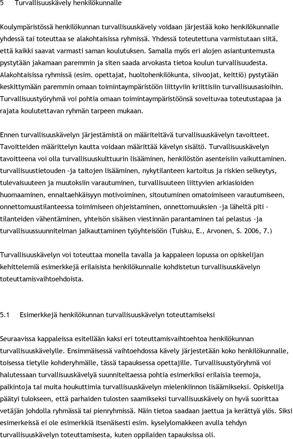 Samalla myös eri alojen asiantuntemusta pystytään jakamaan paremmin ja siten saada arvokasta tietoa koulun turvallisuudesta. Alakohtaisissa ryhmissä (esim.
