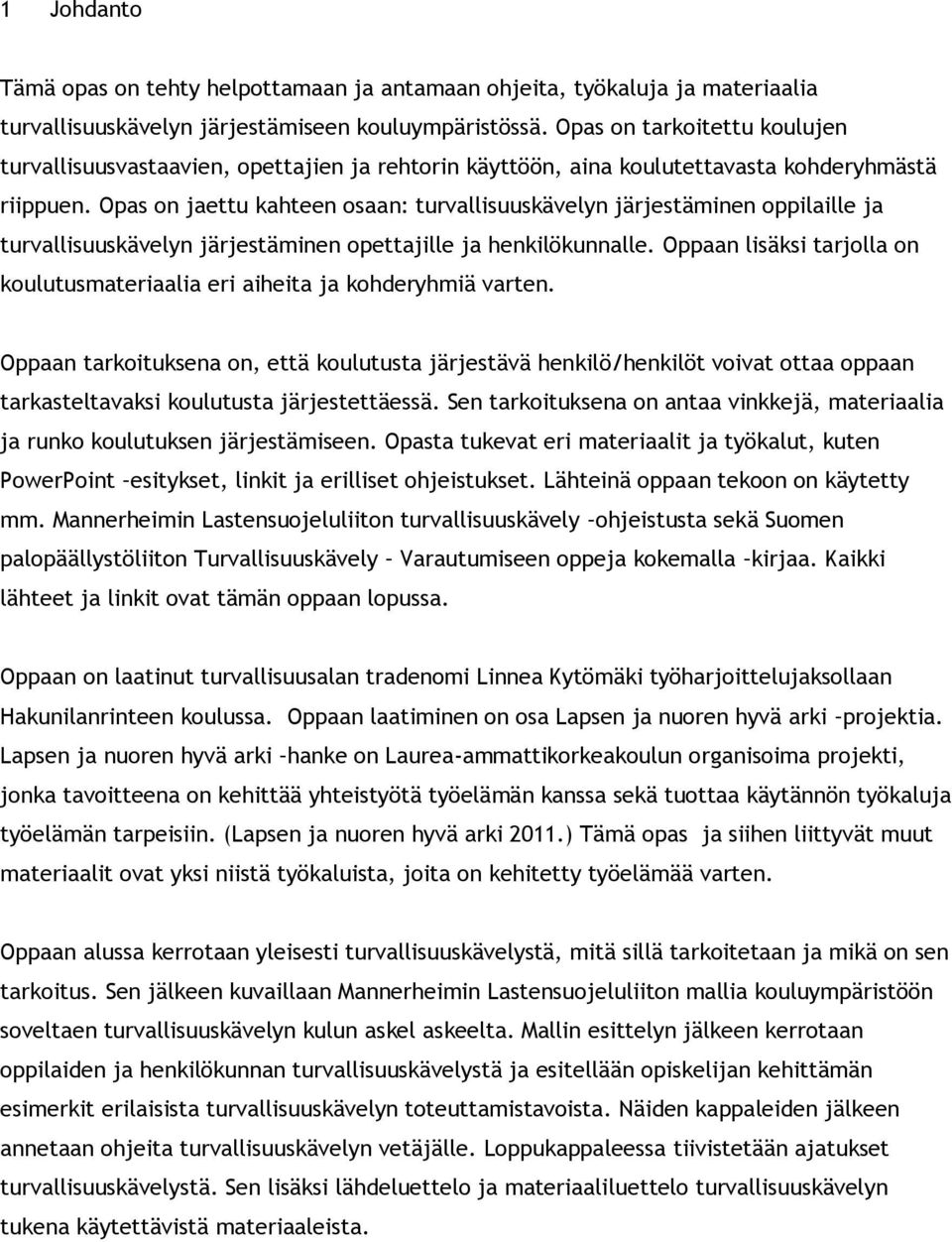 Opas on jaettu kahteen osaan: turvallisuuskävelyn järjestäminen oppilaille ja turvallisuuskävelyn järjestäminen opettajille ja henkilökunnalle.