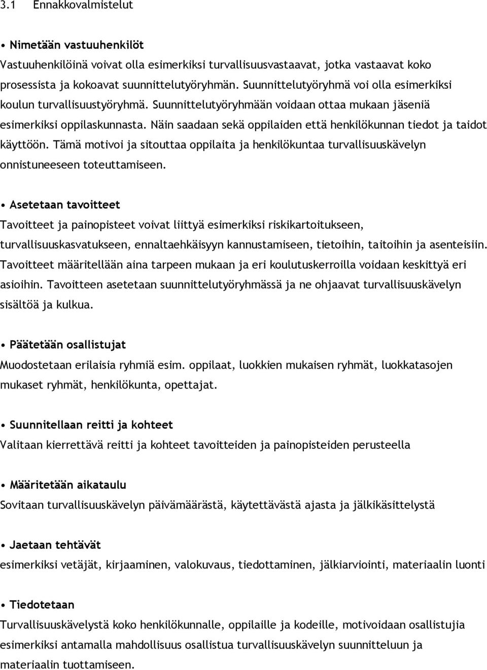 Näin saadaan sekä oppilaiden että henkilökunnan tiedot ja taidot käyttöön. Tämä motivoi ja sitouttaa oppilaita ja henkilökuntaa turvallisuuskävelyn onnistuneeseen toteuttamiseen.