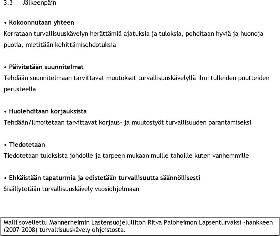 muutostyöt turvallisuuden parantamiseksi Tiedotetaan Tiedotetaan tuloksista johdolle ja tarpeen mukaan muille tahoille kuten vanhemmille Ehkäistään tapaturmia ja edistetään turvallisuutta