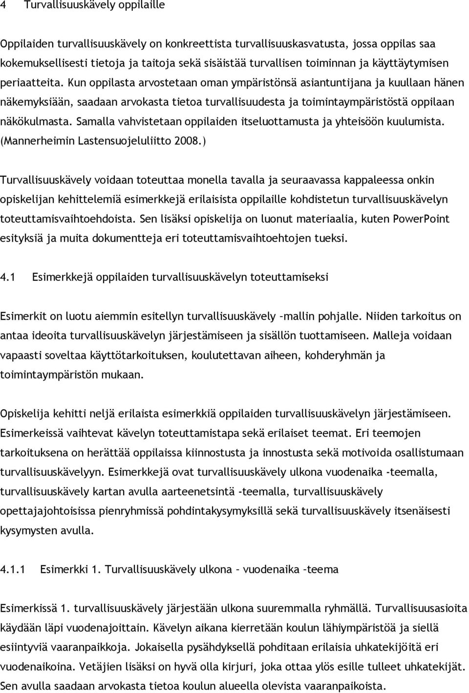 Kun oppilasta arvostetaan oman ympäristönsä asiantuntijana ja kuullaan hänen näkemyksiään, saadaan arvokasta tietoa turvallisuudesta ja toimintaympäristöstä oppilaan näkökulmasta.