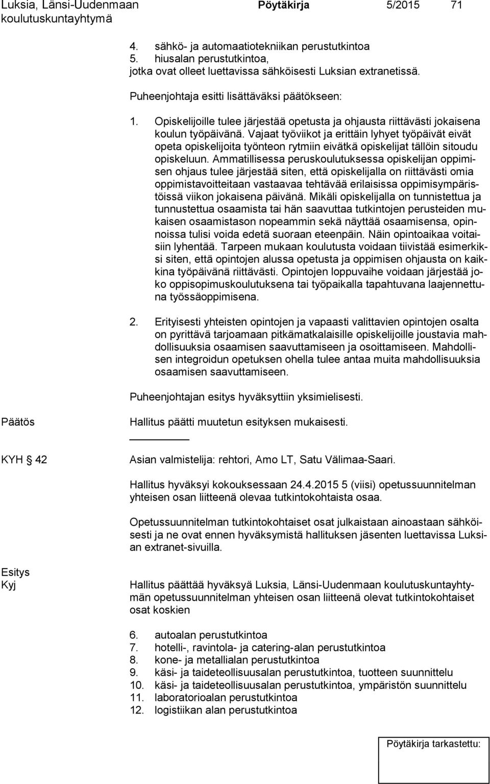 Vajaat työviikot ja erittäin lyhyet työpäivät eivät ope ta opis ke li joi ta työnteon rytmiin eivätkä opiskelijat tällöin sitoudu opis ke luun.