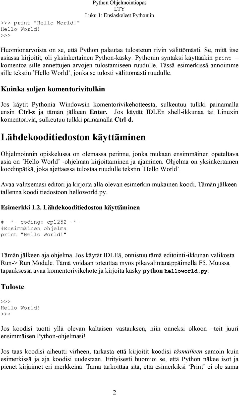 Tässä esimerkissä annoimme sille tekstin Hello World, jonka se tulosti välittömästi ruudulle.