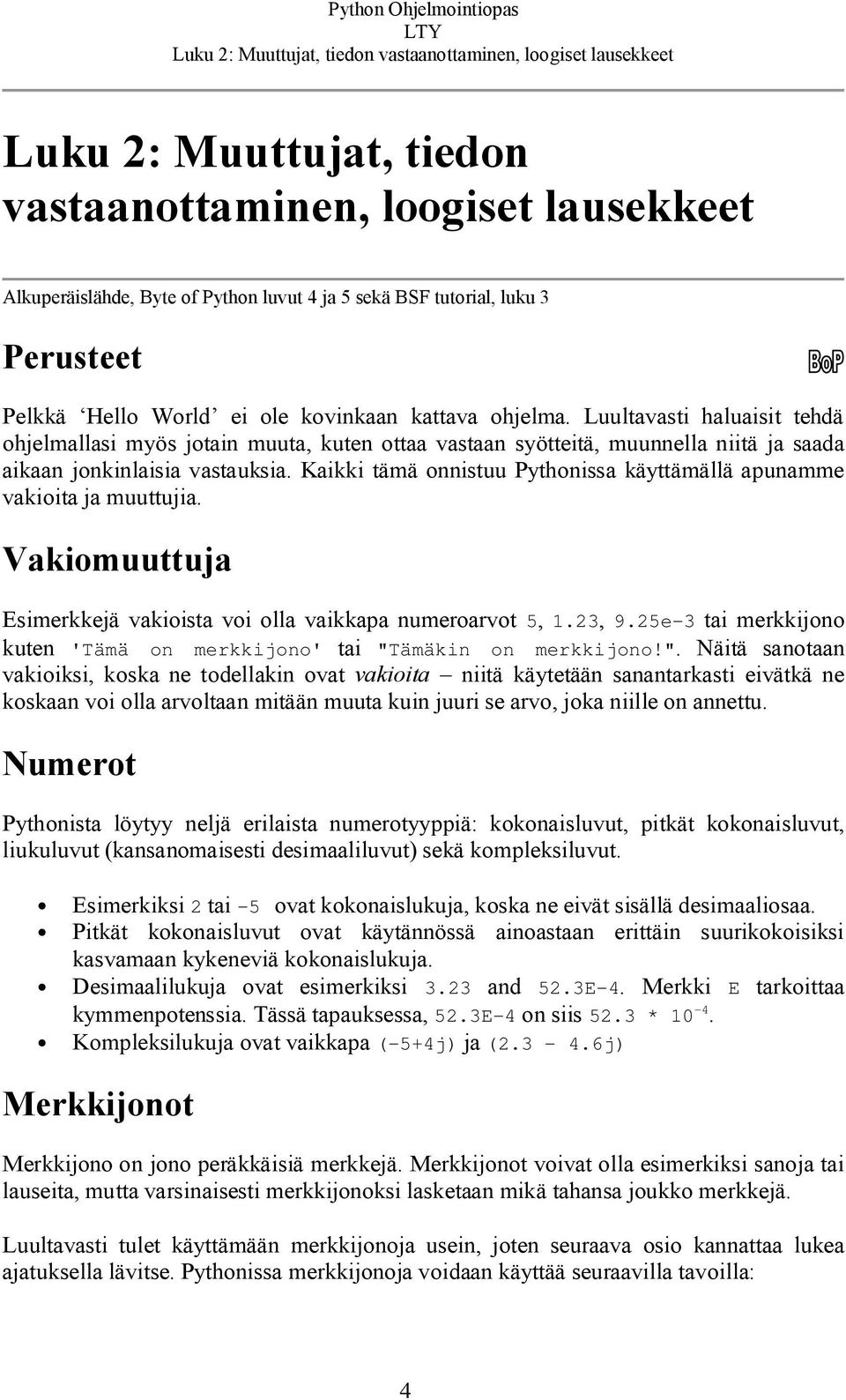 Luultavasti haluaisit tehdä ohjelmallasi myös jotain muuta, kuten ottaa vastaan syötteitä, muunnella niitä ja saada aikaan jonkinlaisia vastauksia.