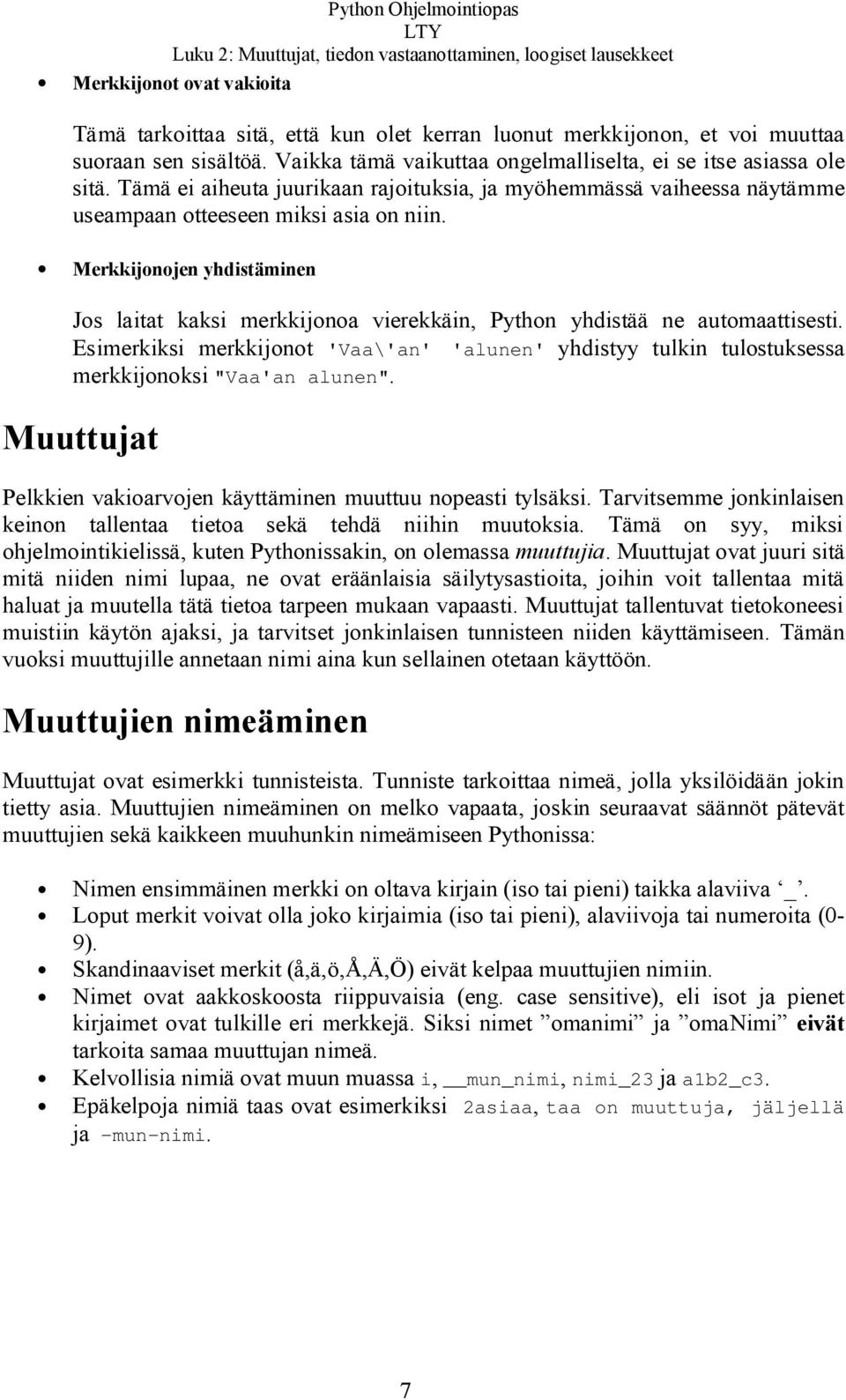 Merkkijonojen yhdistäminen Jos laitat kaksi merkkijonoa vierekkäin, Python yhdistää ne automaattisesti.