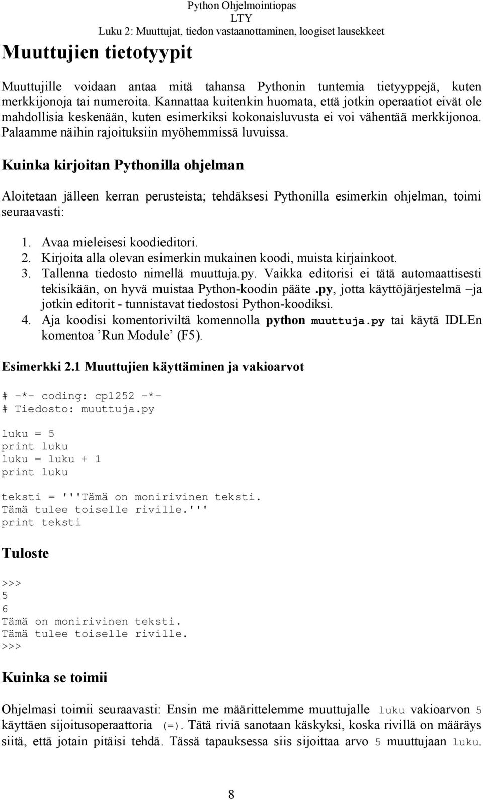 Kuinka kirjoitan Pythonilla ohjelman Aloitetaan jälleen kerran perusteista; tehdäksesi Pythonilla esimerkin ohjelman, toimi seuraavasti: 1. Avaa mieleisesi koodieditori. 2.